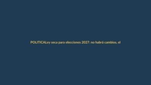 Ley seca para elecciones 2027: no habrá cambios, el proyecto de Olsen se quedó en el camino
