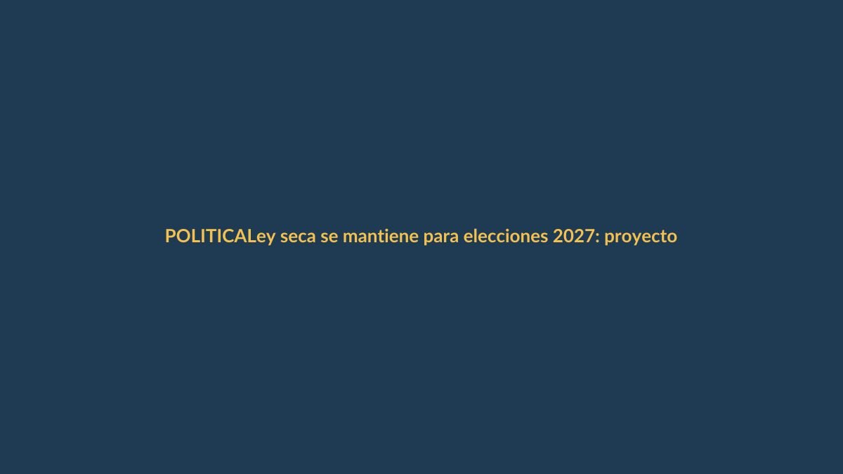 Ley seca se mantiene para elecciones 2027: proyecto de Olsen quedó en el camino