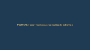 Ley seca y restricciones: las medidas del Gobierno para elecciones del 8 de marzo
