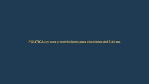 Ley seca y restricciones para elecciones del 8 de marzo: lo que debes saber