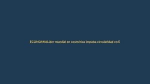 Líder mundial en cosmética impulsa circularidad en Ecuador