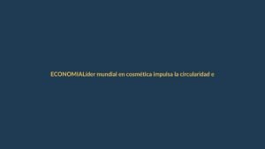 Líder mundial en cosmética impulsa la circularidad en Ecuador