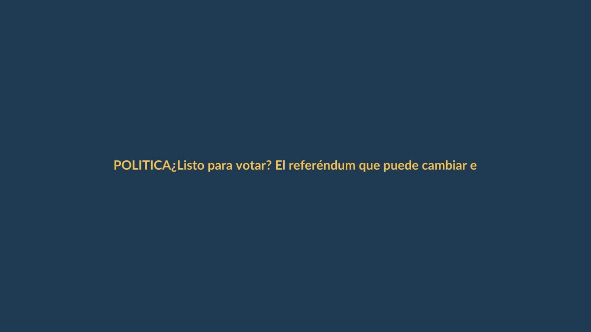 ¿Listo para votar? El referéndum que puede cambiar el rumbo del país