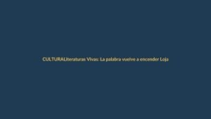 Literaturas Vivas: La palabra vuelve a encender Loja en 2025