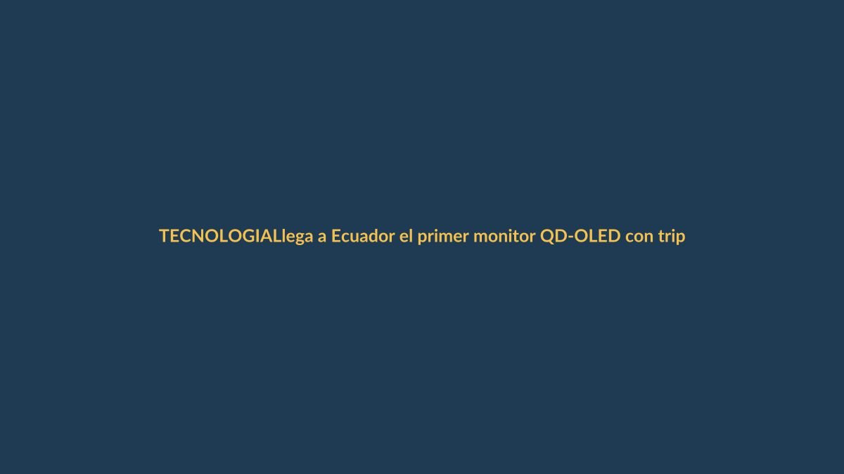 Llega a Ecuador el primer monitor QD-OLED con triple resolución: ¿qué significa para ti?