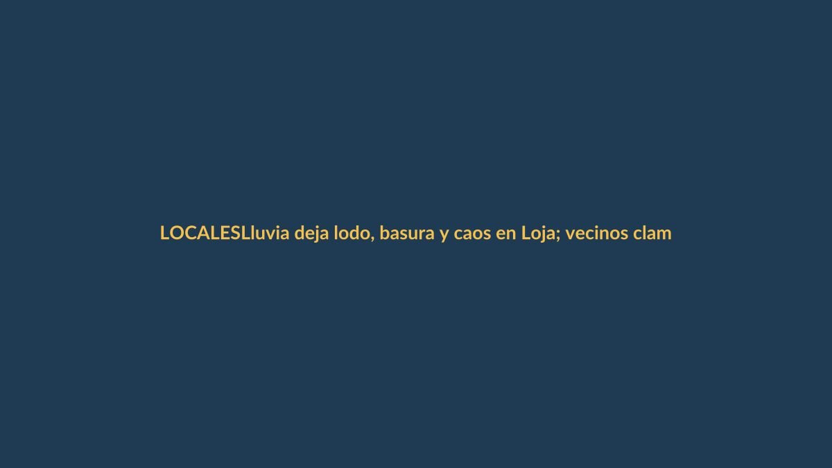 Lluvia deja lodo, basura y caos en Loja; vecinos claman emergencia