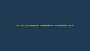 Lluvias causan afectaciones en varias viviendas de Loja