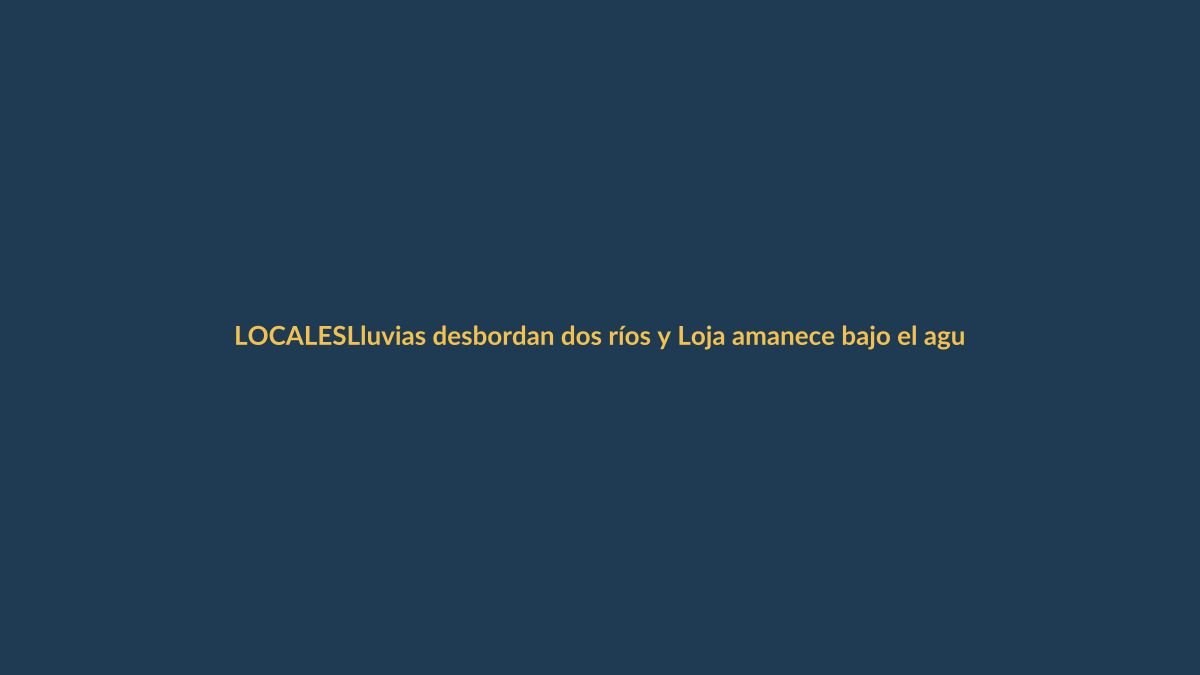 Lluvias desbordan dos ríos y Loja amanece bajo el agua: estos son los daños