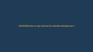 Lluvias en Loja: decenas de viviendas afectadas por anegamientos y deslizamientos
