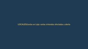 Lluvias en Loja: varias viviendas afectadas y alerta naranja activa