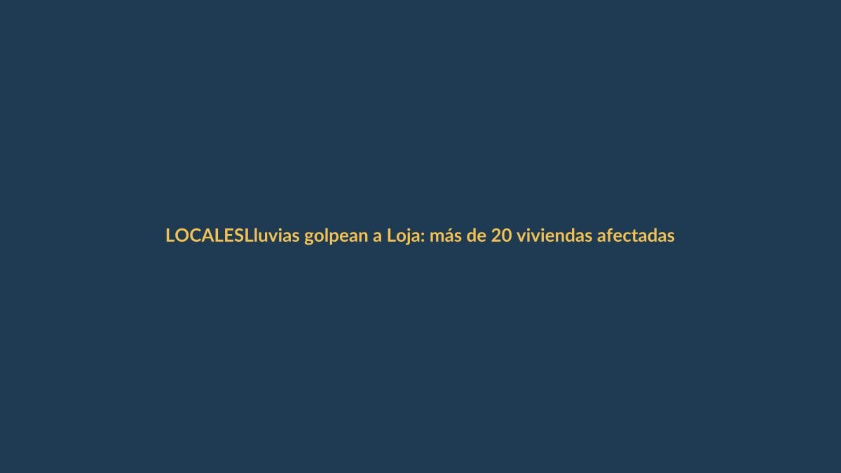 Lluvias golpean a Loja: más de 20 viviendas afectadas y familias en alerta