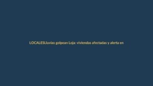 Lluvias golpean Loja: viviendas afectadas y alerta en la ciudad