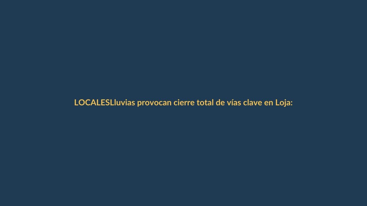 Lluvias provocan cierre total de vías clave en Loja: ¿qué rutas evitar?