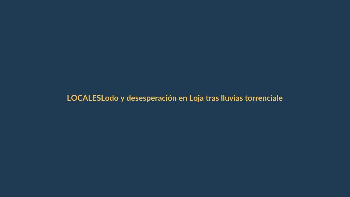 Lodo y desesperación en Loja tras lluvias torrenciales