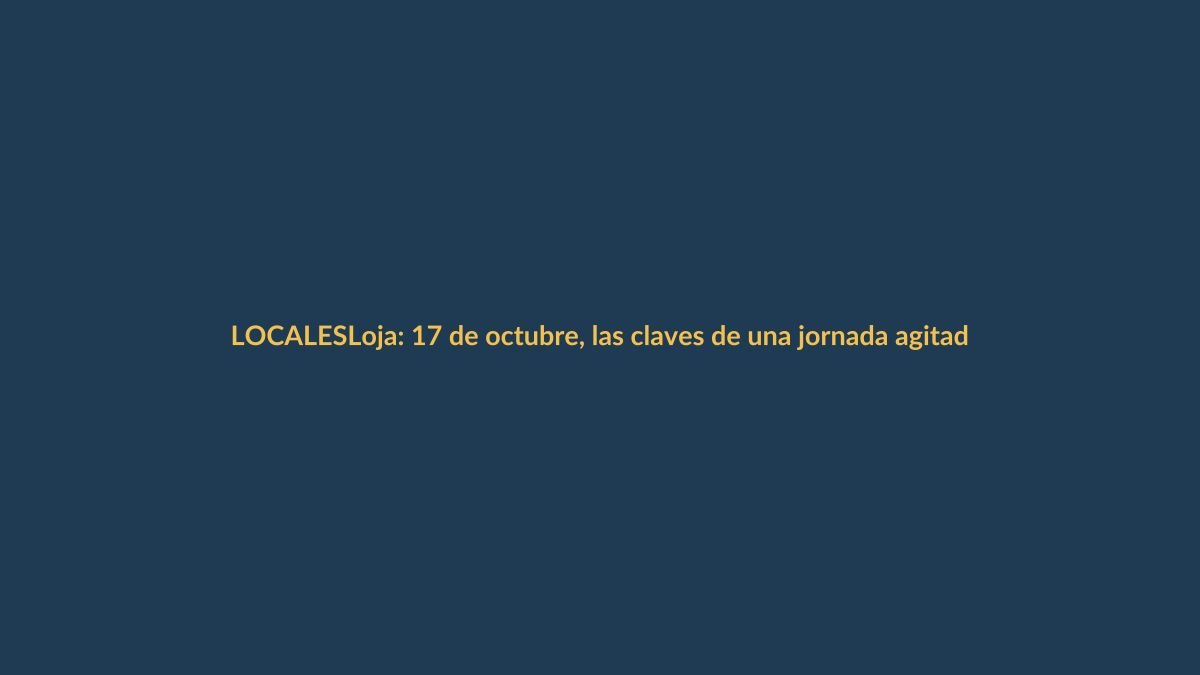 Loja: 17 de octubre, las claves de una jornada agitada