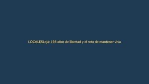 Loja: 198 años de libertad y el reto de mantener viva la independencia