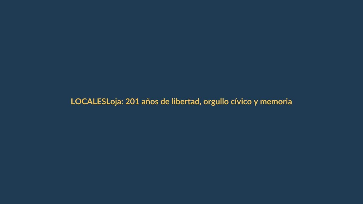 Loja: 201 años de libertad, orgullo cívico y memoria viva