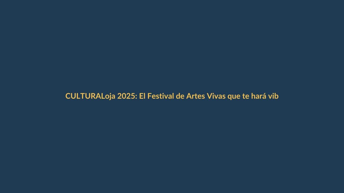Loja 2025: El Festival de Artes Vivas que te hará vibrar