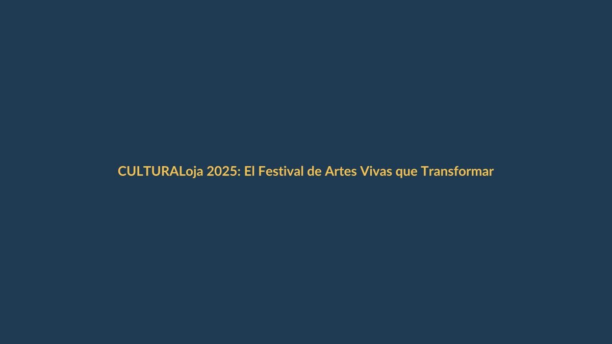 Loja 2025: El Festival de Artes Vivas que Transformará la Ciudad