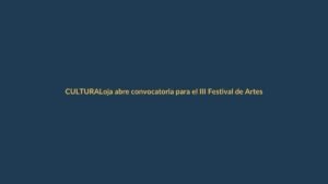 Loja abre convocatoria para el III Festival de Artes Vivas