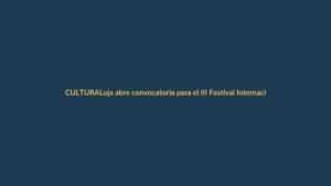 Loja abre convocatoria para el III Festival Internacional de Artes Vivas: ¿cómo participar?