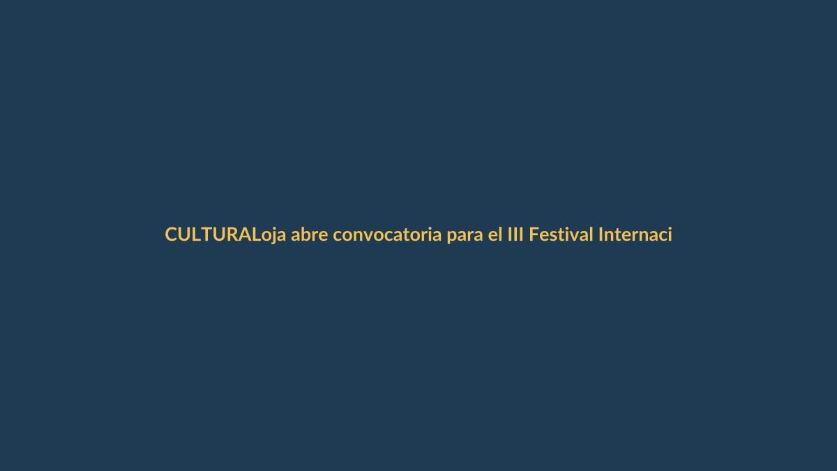Loja abre convocatoria para el III Festival Internacional de Artes Vivas: inscriba su obra hasta marzo