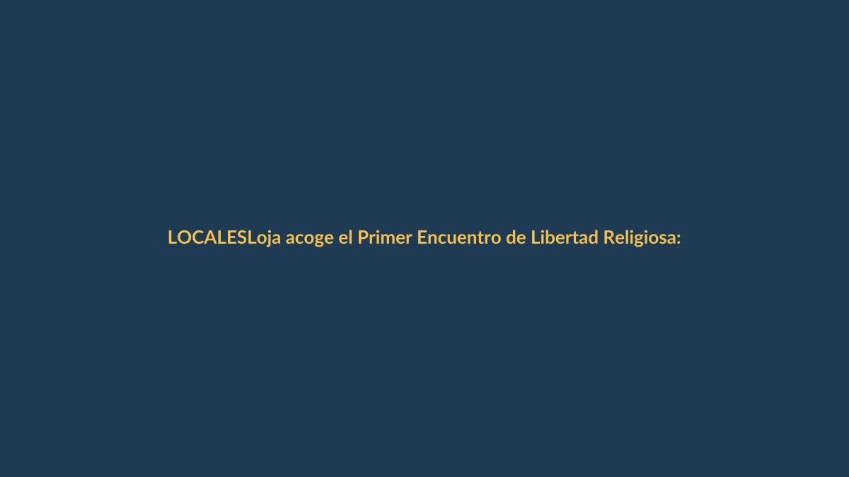 Loja acoge el Primer Encuentro de Libertad Religiosa: diálogo y respeto