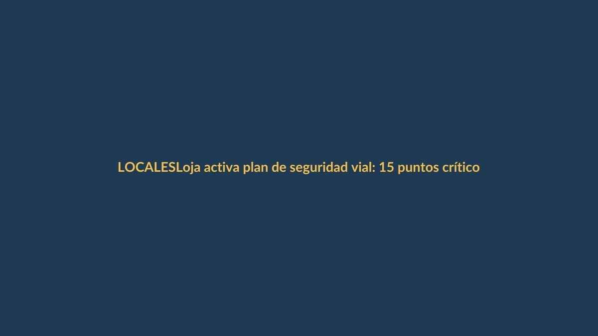 Loja activa plan de seguridad vial: 15 puntos críticos serán intervenidos