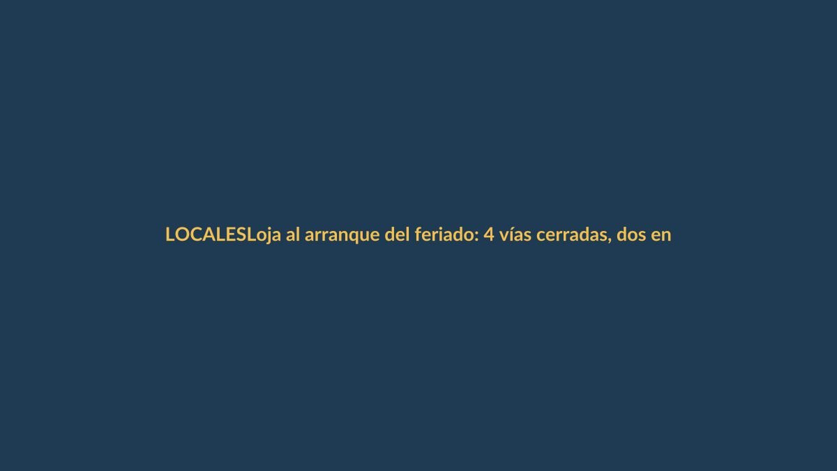Loja al arranque del feriado: 4 vías cerradas, dos en Azuay semiabiertas