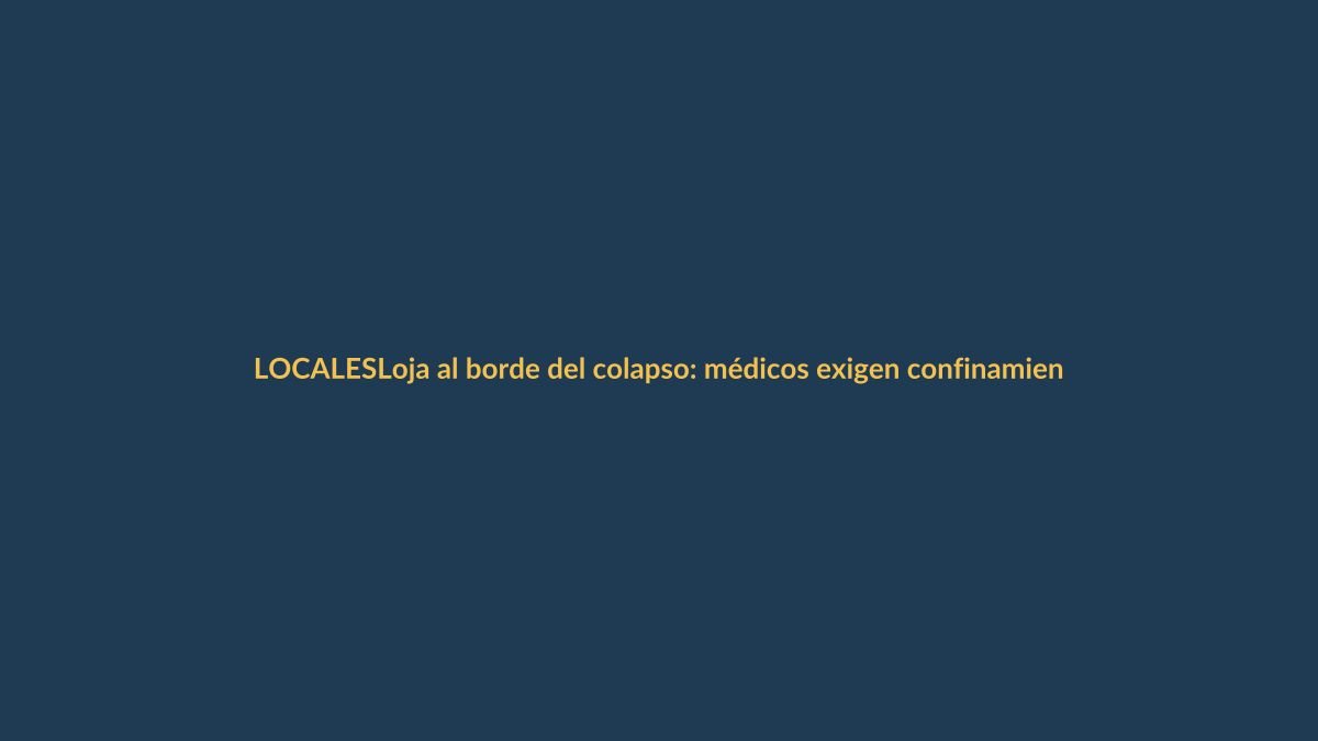 Loja al borde del colapso: médicos exigen confinamiento total