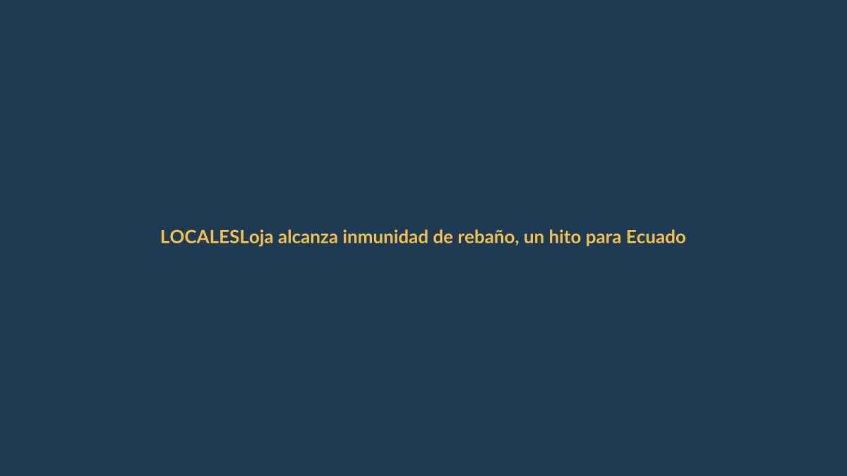 Loja alcanza inmunidad de rebaño, un hito para Ecuador continental