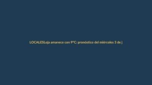 Loja amanece con 9°C: pronóstico del miércoles 3 de junio de 2026