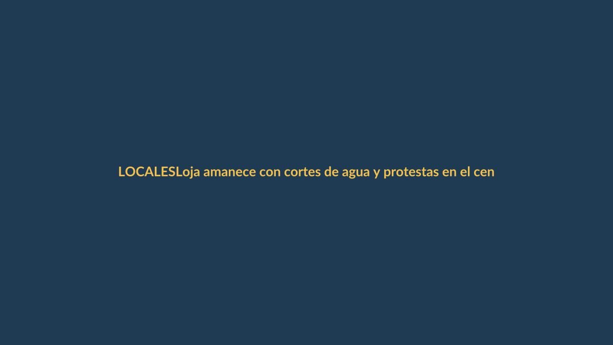 Loja amanece con cortes de agua y protestas en el centro