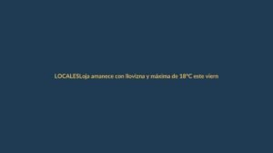 Loja amanece con llovizna y máxima de 18°C este viernes