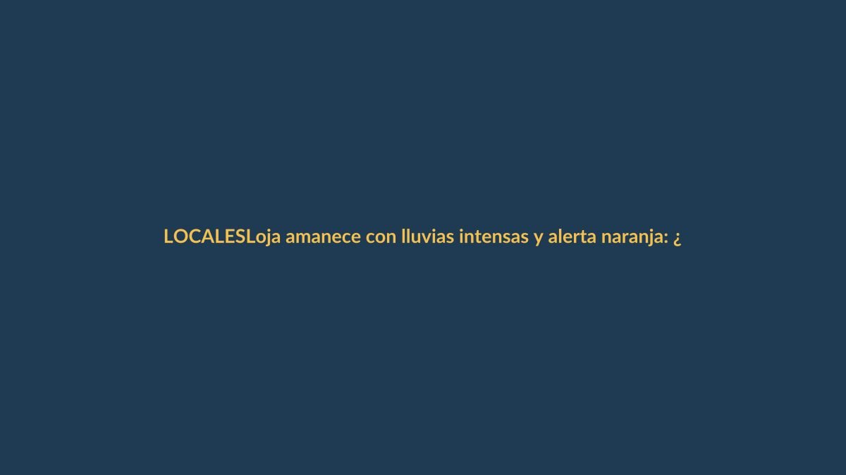 Loja amanece con lluvias intensas y alerta naranja: ¿qué esperar este jueves?