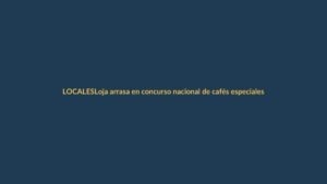 Loja arrasa en concurso nacional de cafés especiales con los tres primeros lugares