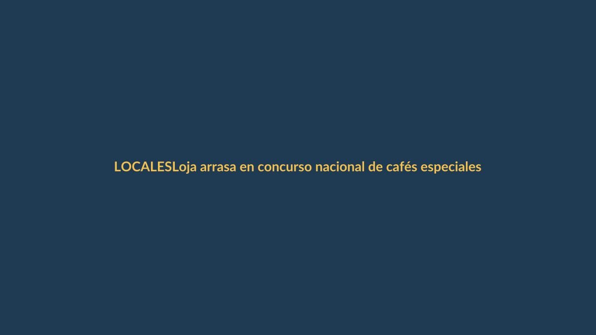 Loja arrasa en concurso nacional de cafés especiales con los tres primeros lugares