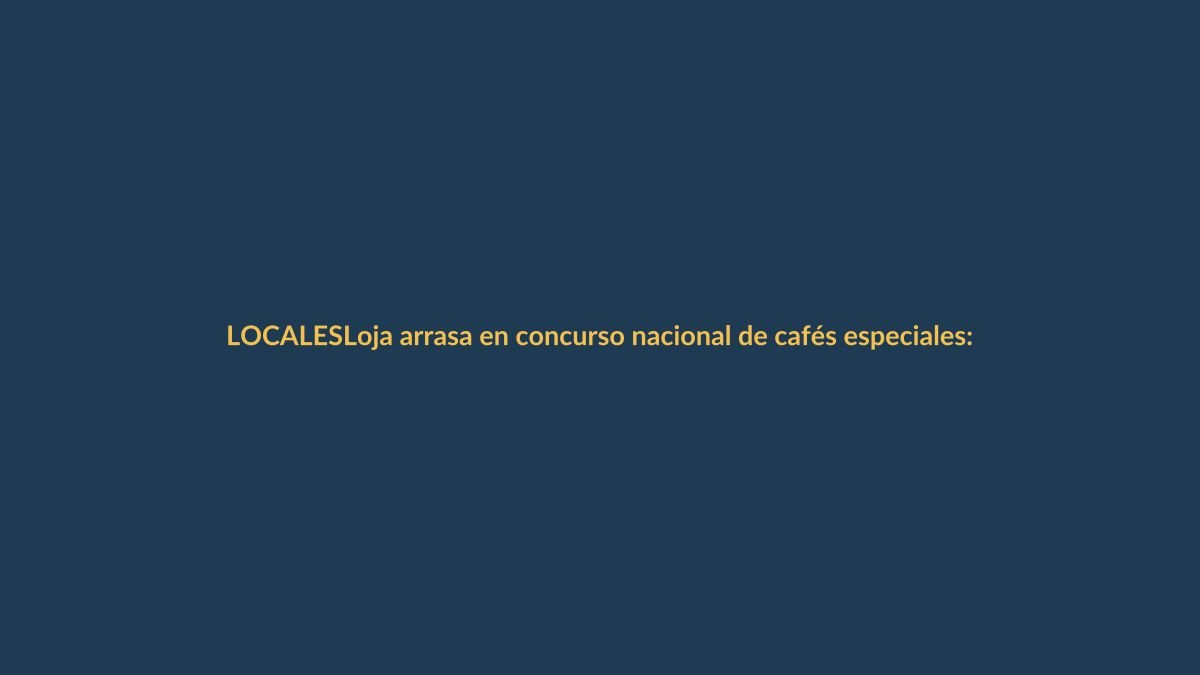 Loja arrasa en concurso nacional de cafés especiales: tres primeros lugares son de la provincia