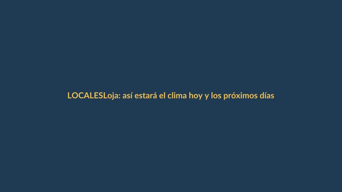 Loja: así estará el clima hoy y los próximos días