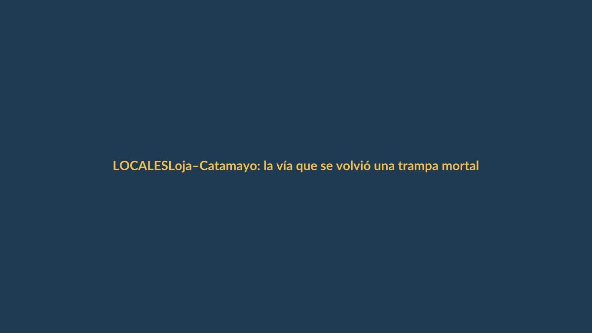 Loja–Catamayo: la vía que se volvió una trampa mortal