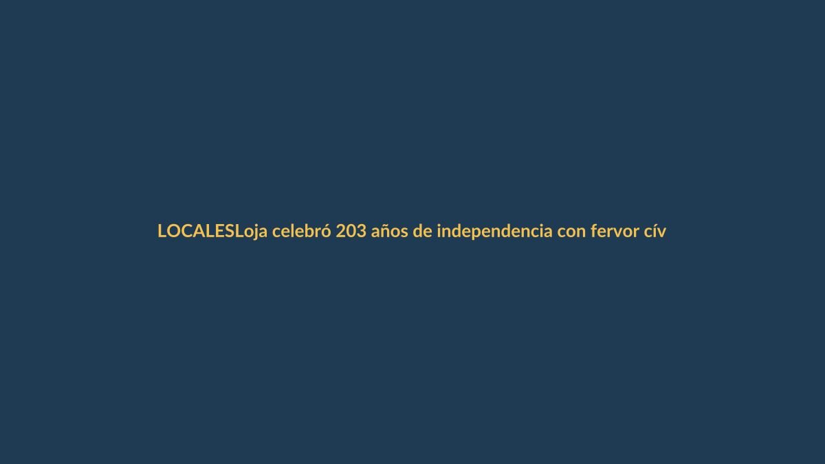 Loja celebró 203 años de independencia con fervor cívico y cultural