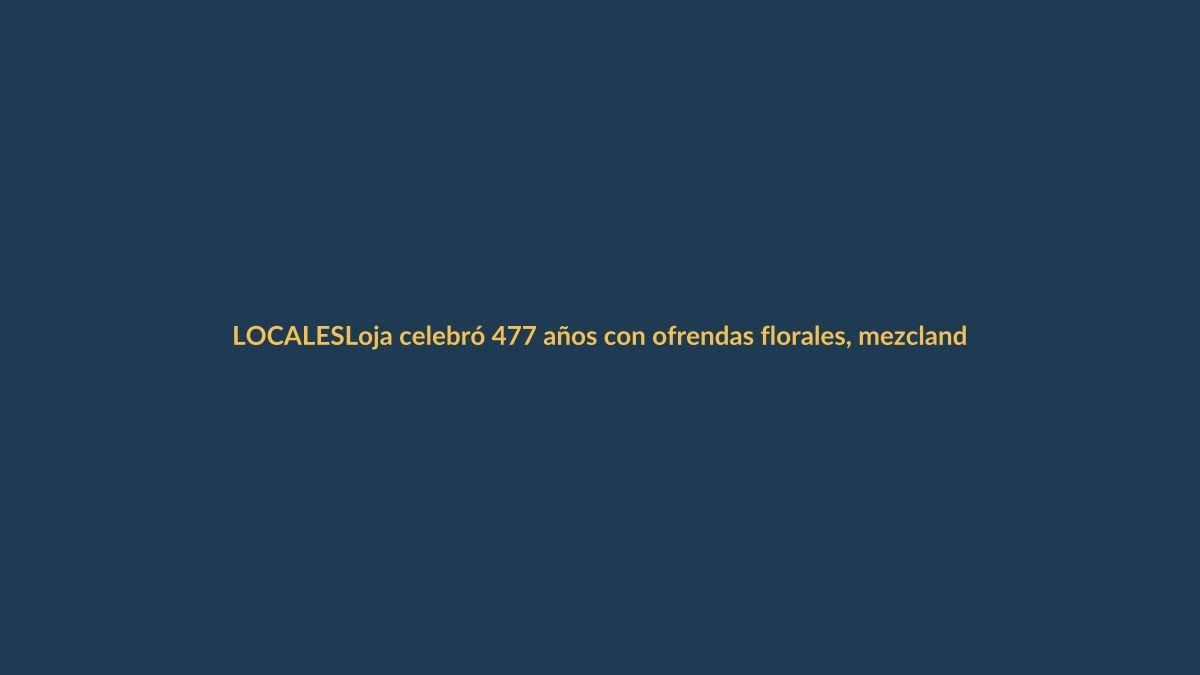 Loja celebró 477 años con ofrendas florales, mezclando tradición y unidad ciudadana