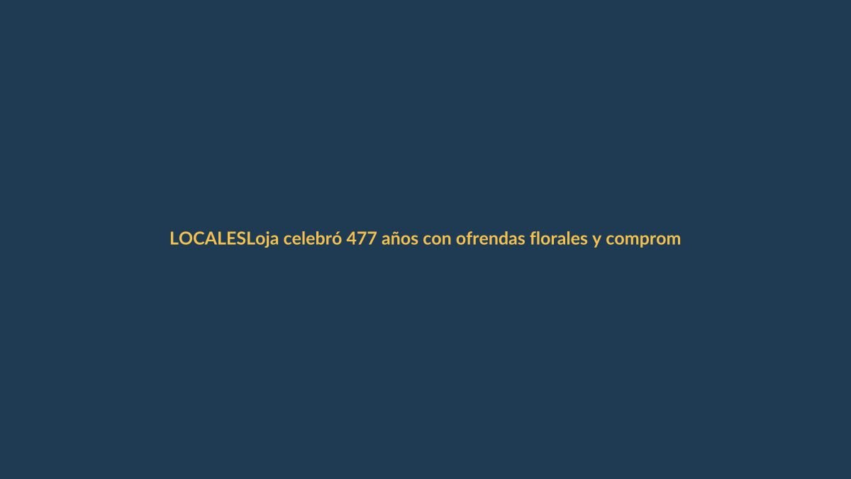 Loja celebró 477 años con ofrendas florales y compromiso de desarrollo