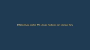 Loja celebró 477 años de fundación con ofrendas florales en el Parque Central