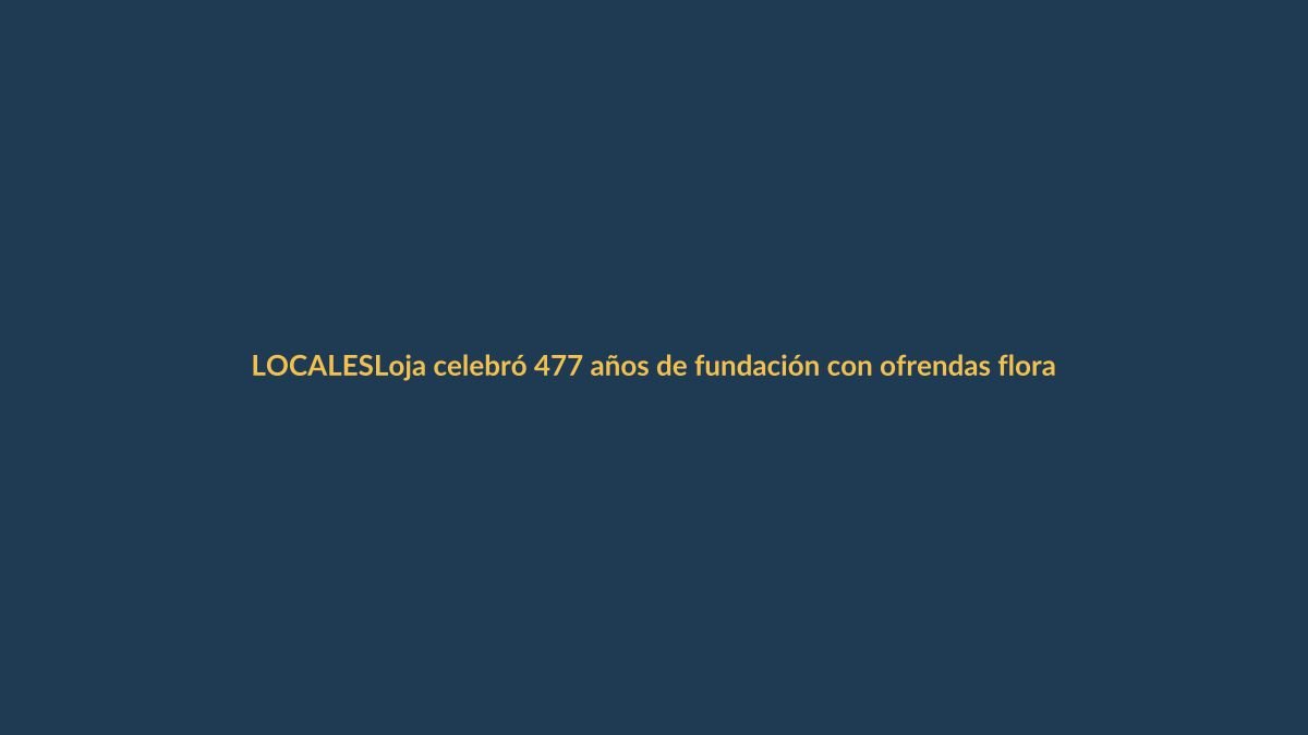 Loja celebró 477 años de fundación con ofrendas florales en el Parque Central