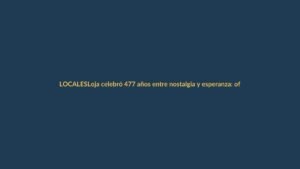 Loja celebró 477 años entre nostalgia y esperanza: ofrendas florales en la fundación