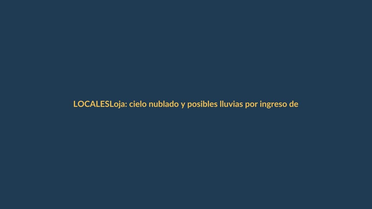 Loja: cielo nublado y posibles lluvias por ingreso de humedad