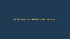 Loja: Claves de la Edición del 1 de Octubre