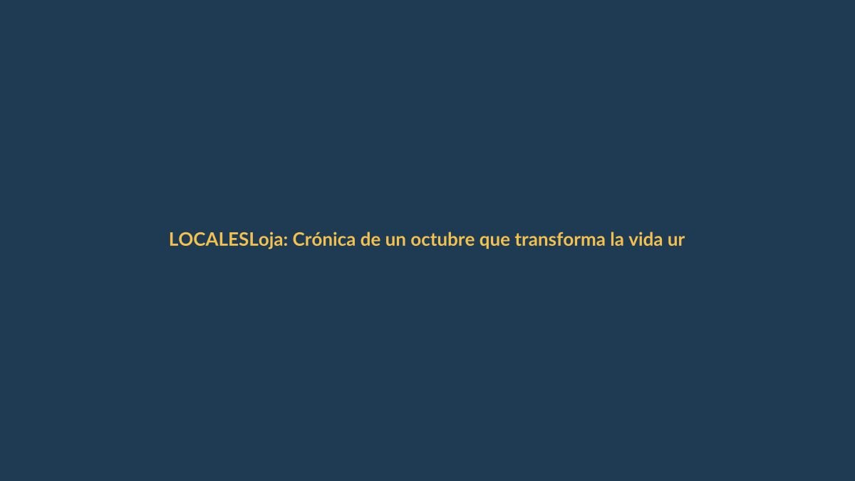 Loja: Crónica de un octubre que transforma la vida urbana