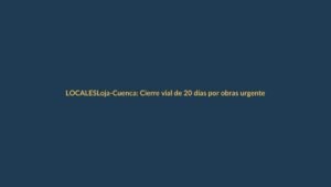 Loja-Cuenca: Cierre vial de 20 días por obras urgentes